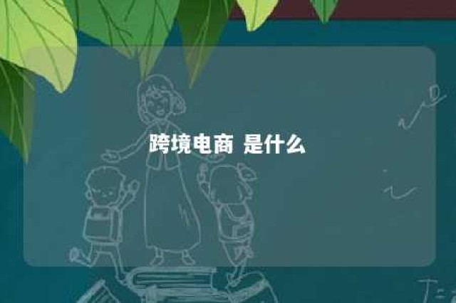 跨境电商 是什么 跨境电商是什么时候开始的